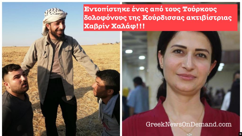 Εντοπίστηκε ένας από τους Τούρκους δολοφόνους της Κούρδισσας ακτιβίστριας Χαβρίν Χαλάφ!!!