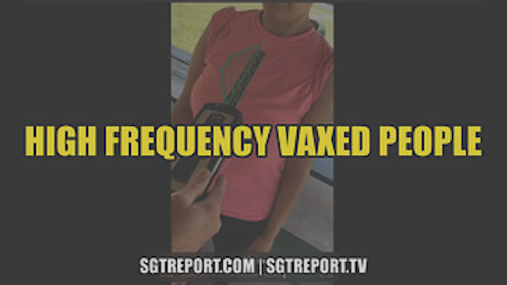 Breaking: High Frequency Vaxed People! – SGT Report Must Video